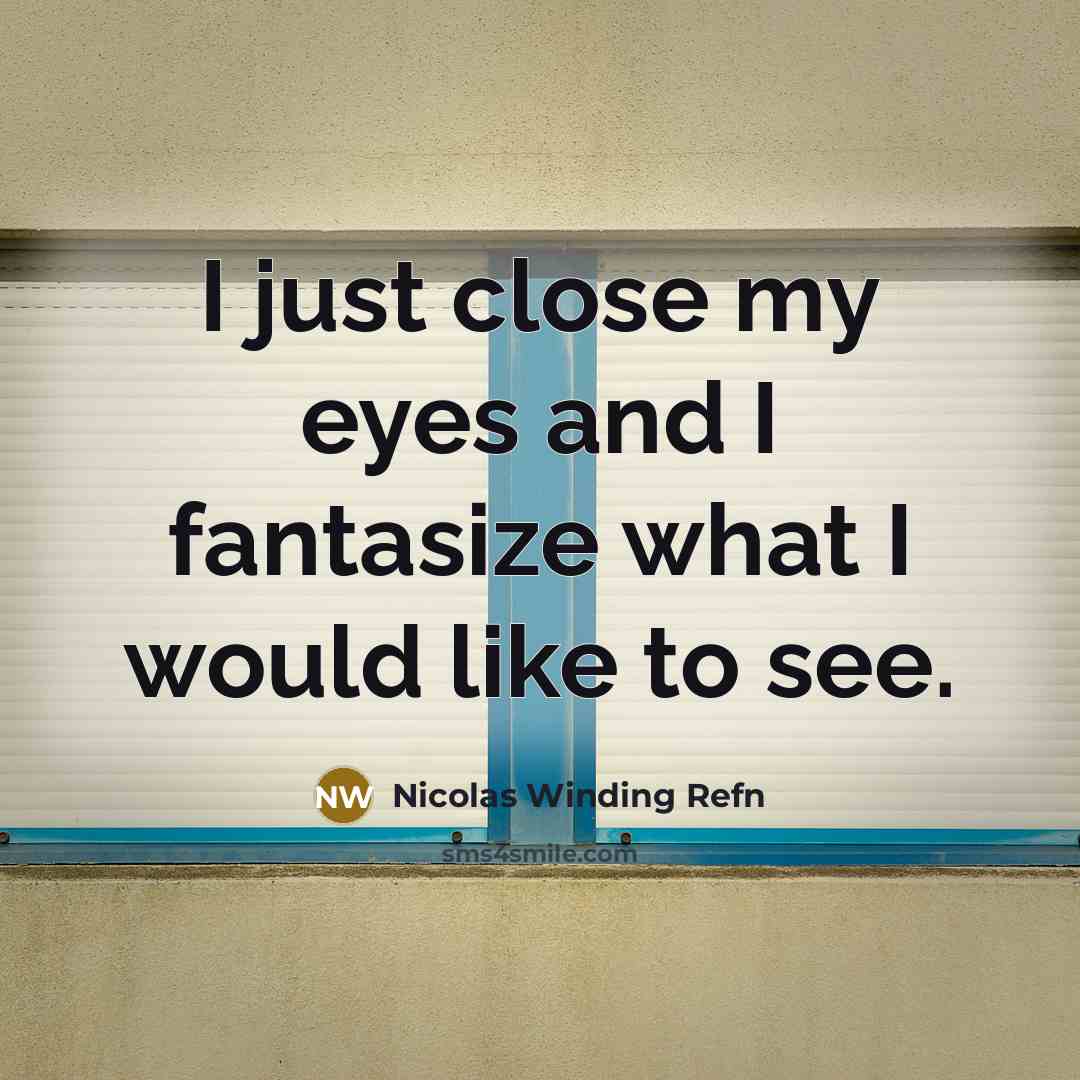 “I just close my eyes and I fantasize what I…” quote by Nicolas Winding Refn