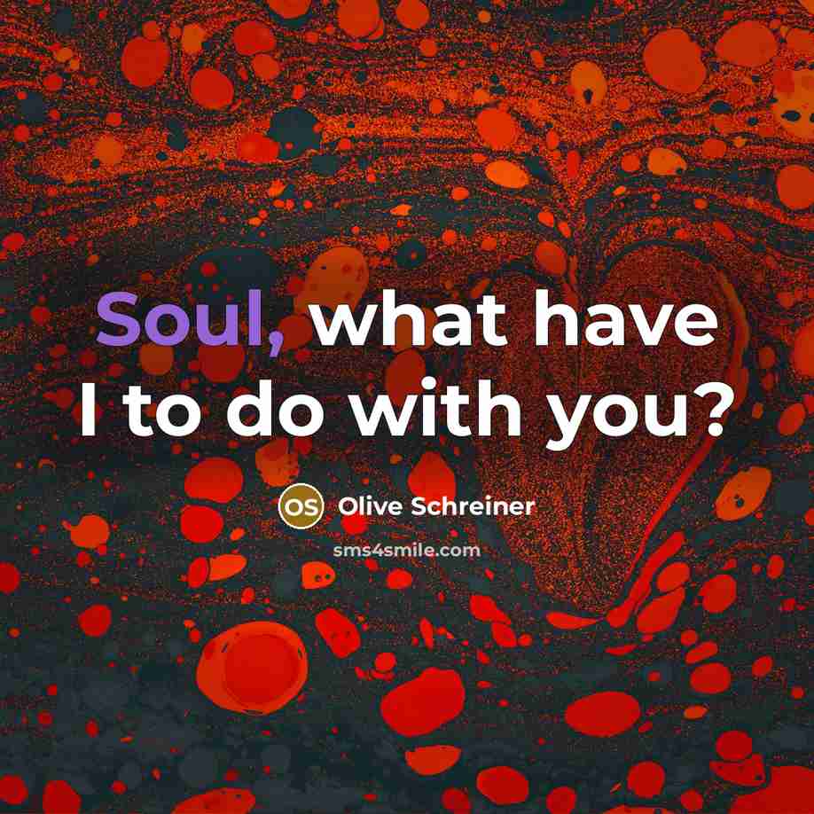 “Soul, what have I to do with you?…” quote by Olive Schreiner