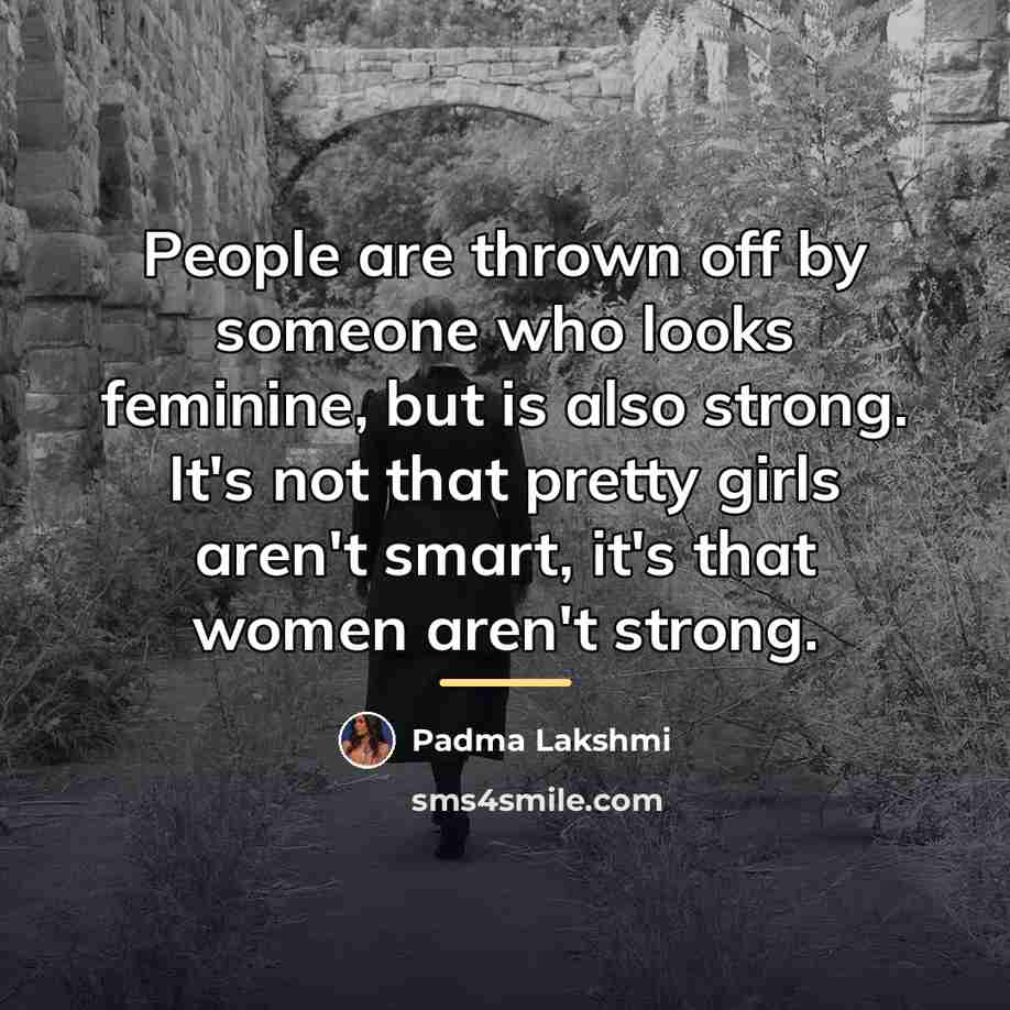 “People are thrown off by someone who looks feminine, but…” quote by Padma Lakshmi