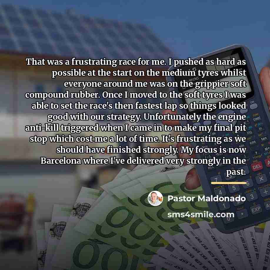 “That was a frustrating race for me. I pushed as…” quote by Pastor Maldonado