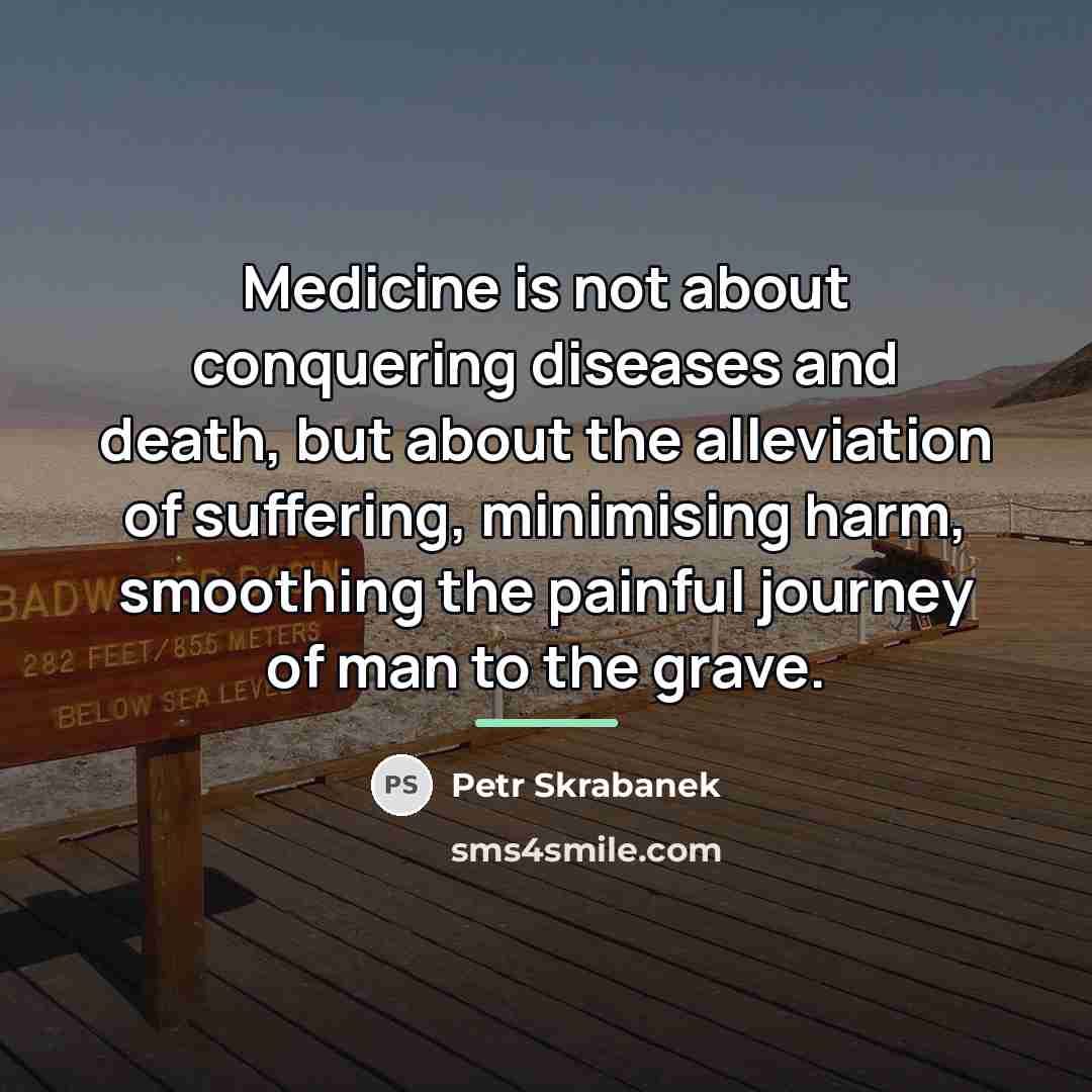 “Medicine is not about conquering diseases and death, but about…” quote by Petr Skrabanek