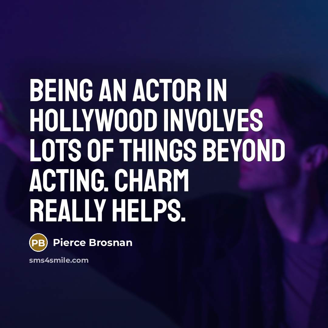 “Being an actor in Hollywood involves lots of things beyond…” quote by Pierce Brosnan