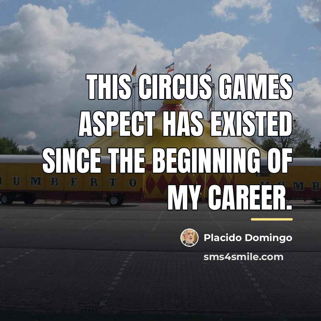 “This circus games aspect has existed since the beginning of…” quote by Placido Domingo