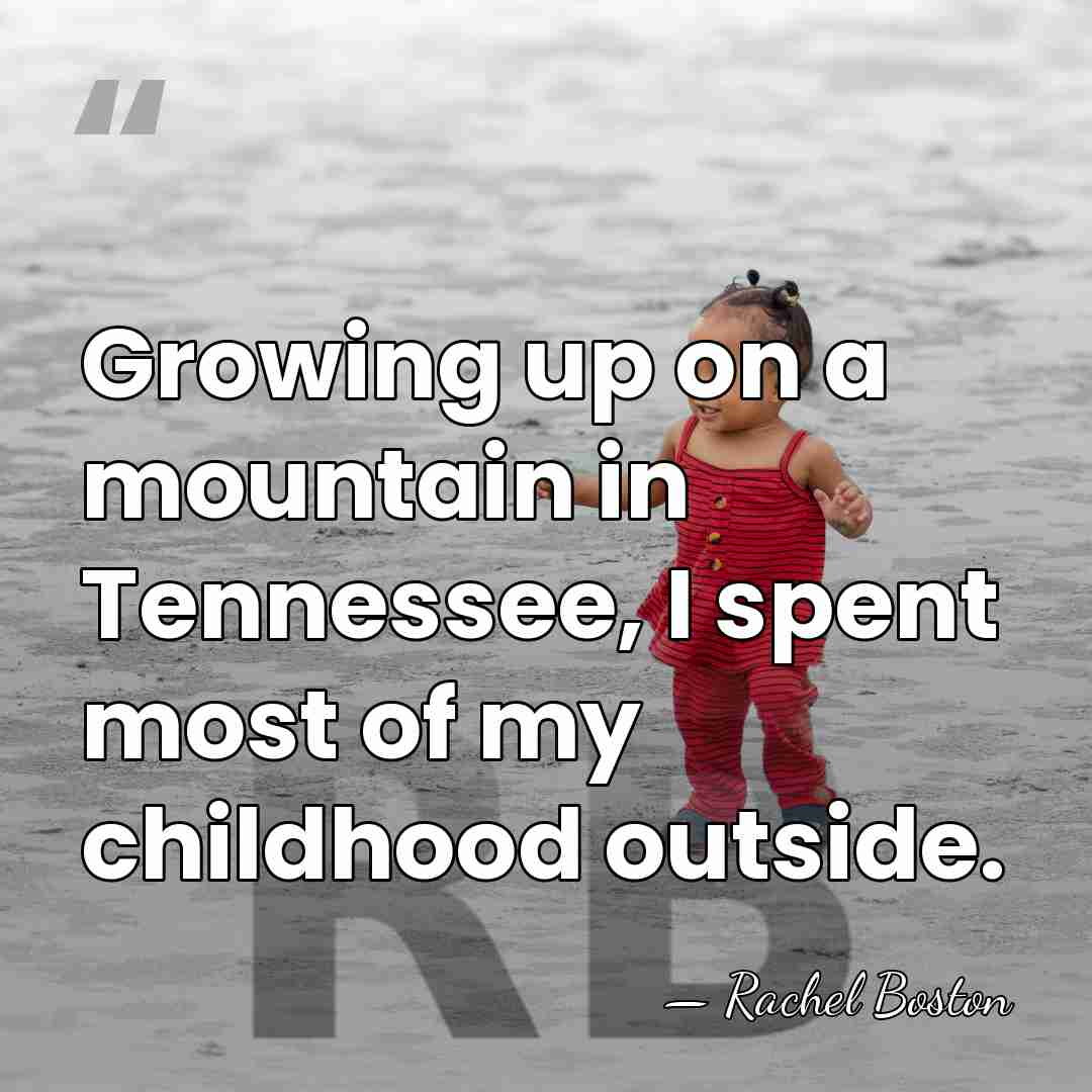 Growing up on a mountain in Tennessee, I spent most of my&hellip; - Rachel Boston
