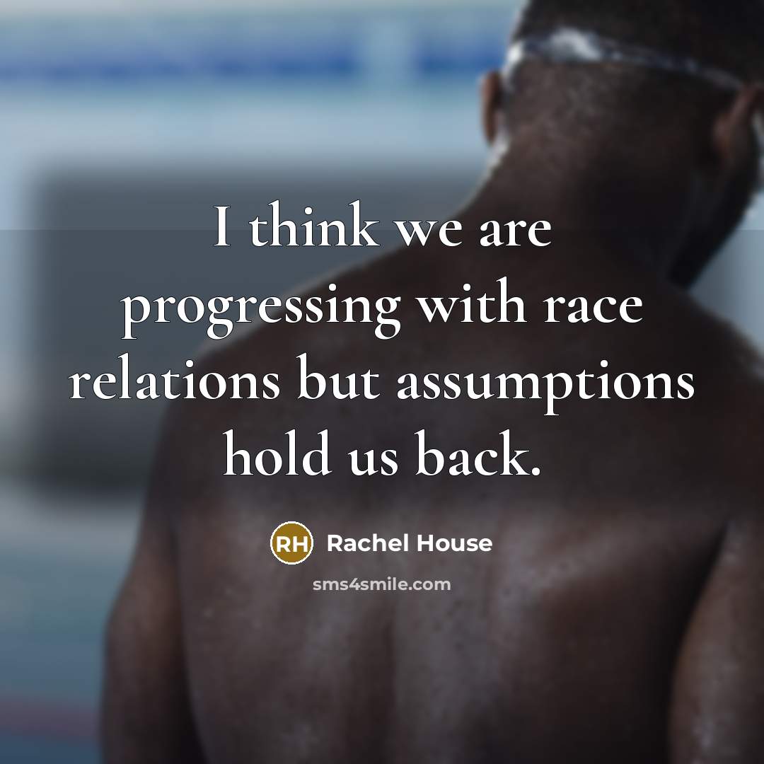 “I think we are progressing with race relations but assumptions…” quote by Rachel House