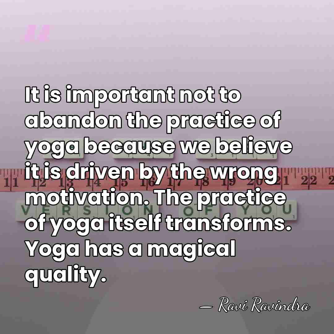 It is important not to abandon the practice of yoga because we&hellip; - Ravi Ravindra