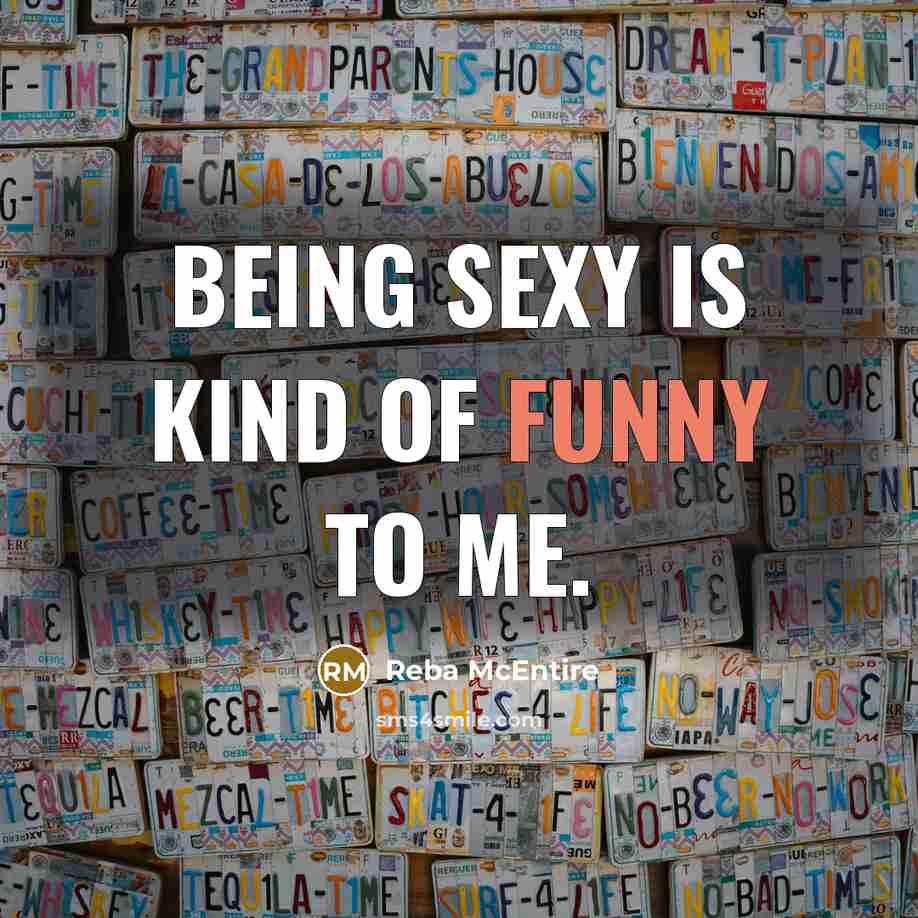 “Being sexy is kind of funny to me.…” quote by Reba McEntire