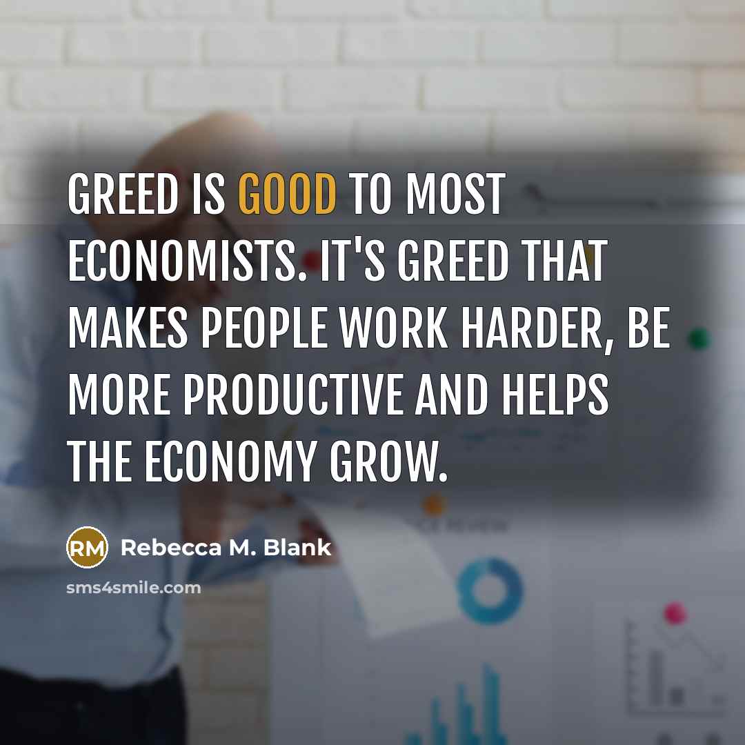“Greed is good to most economists. It's greed that makes…” quote by Rebecca M. Blank