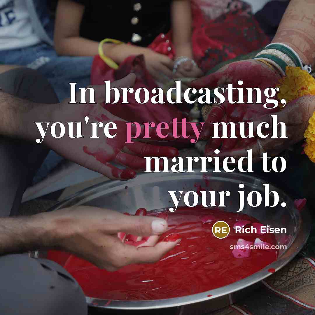 “In broadcasting, you're pretty much married to your job.…” quote by Rich Eisen