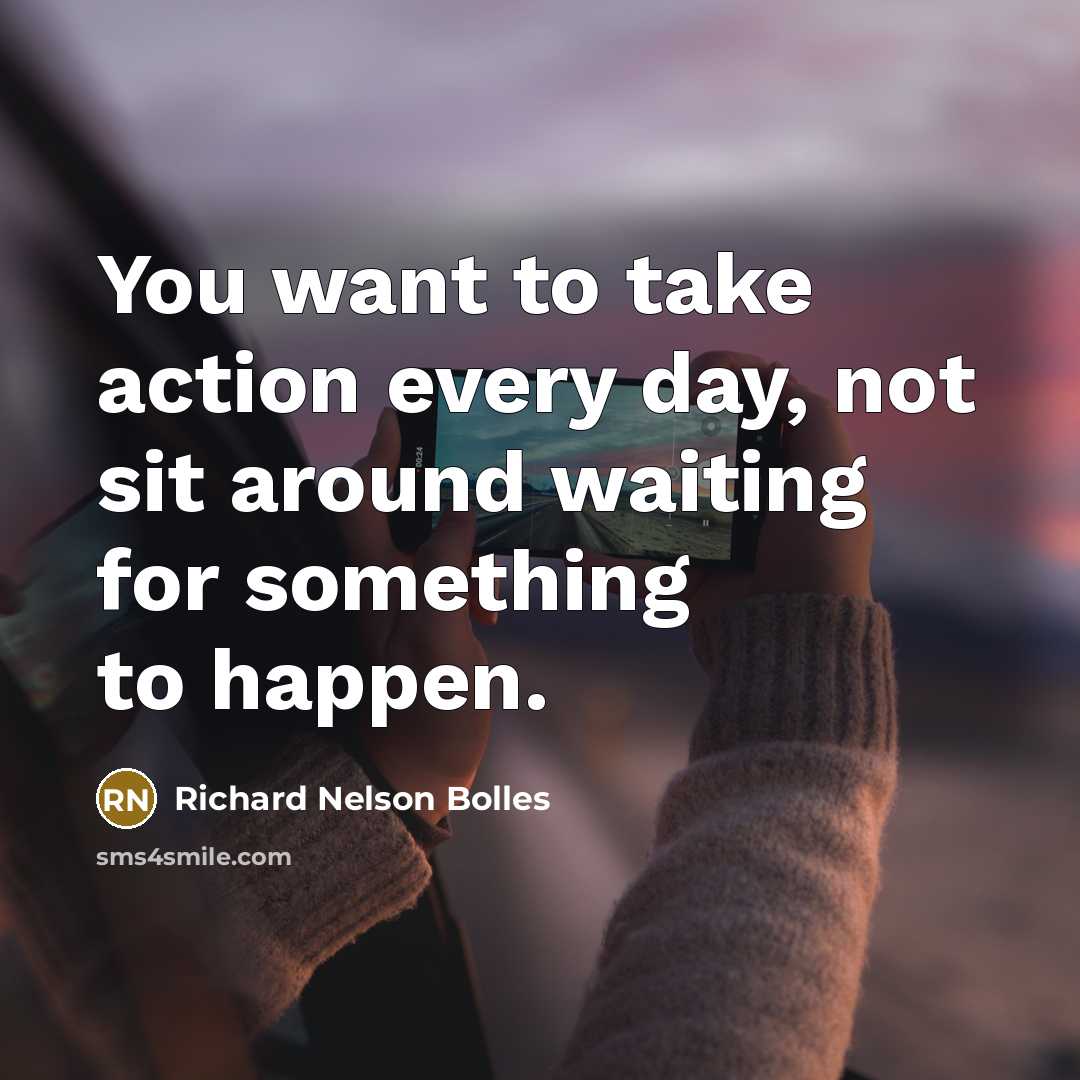 “You want to take action every day, not sit around…” quote by Richard Nelson Bolles