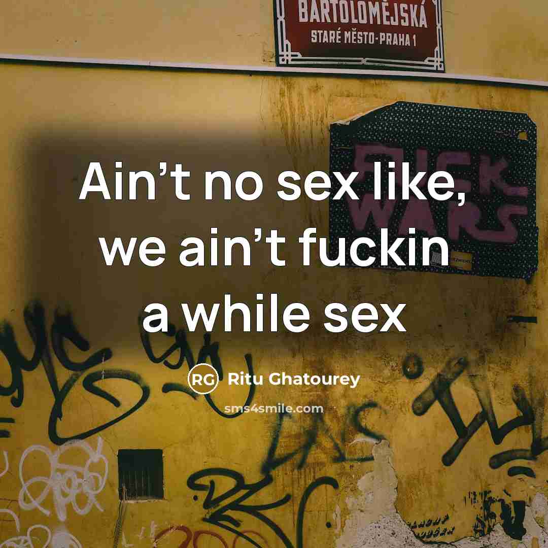“Ain't no sex like, we ain't fuckin a while sex” quote by Ritu Ghatourey