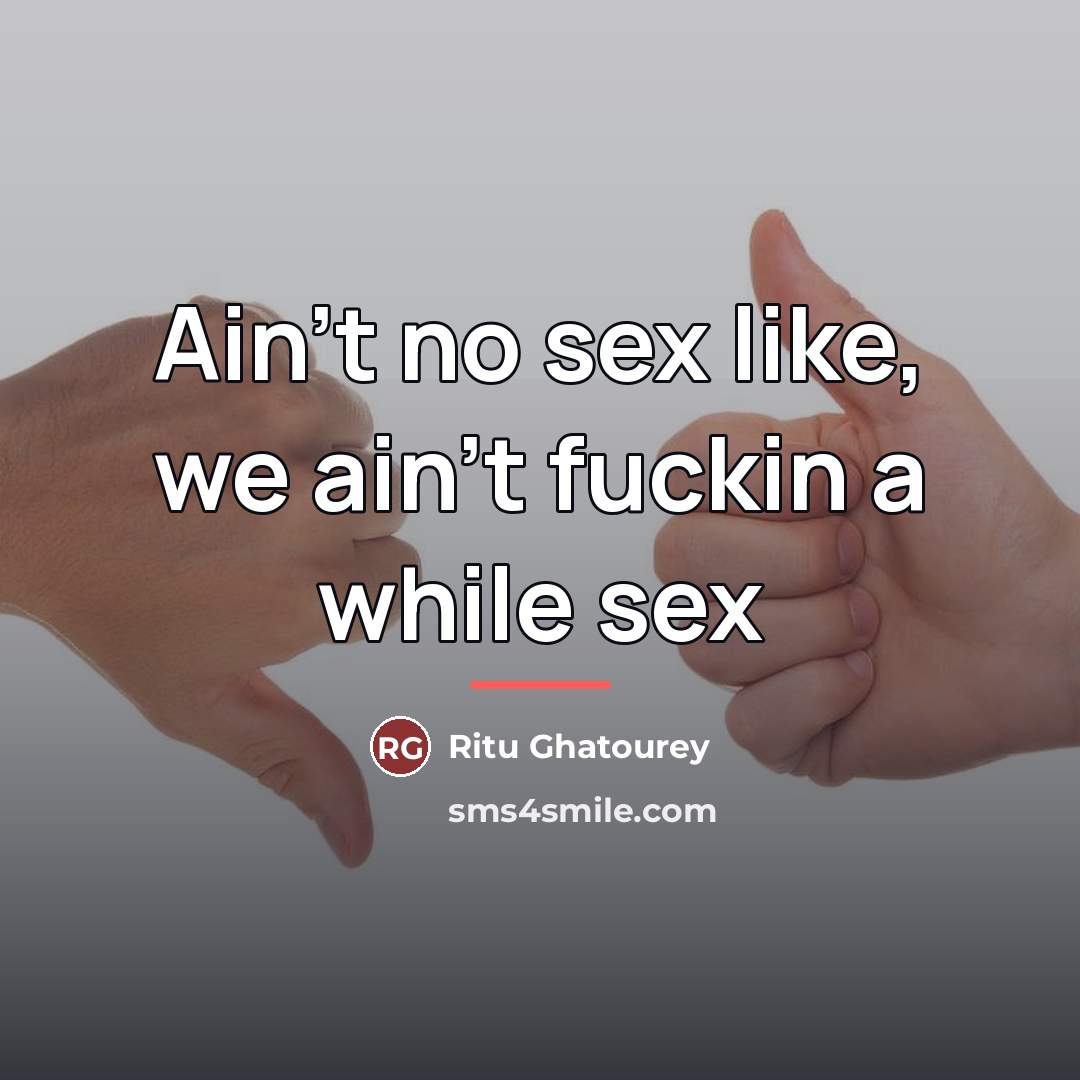 “Ain't no sex like, we ain't fuckin a while sex…” quote by Ritu Ghatourey