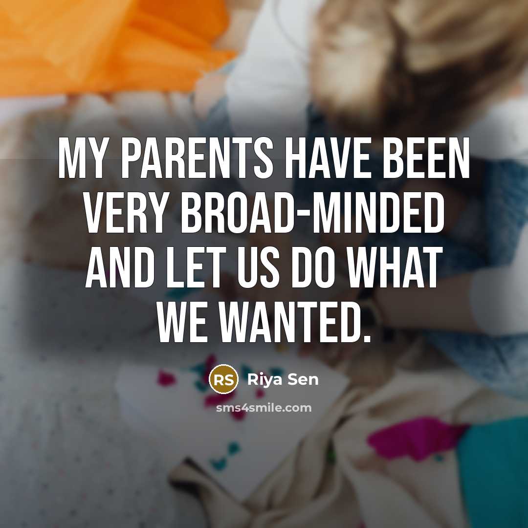 “My parents have been very broad-minded and let us do…” quote by Riya Sen