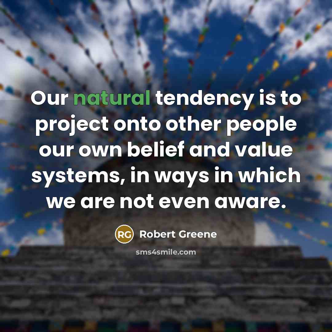 “Our natural tendency is to project onto other people our…” quote by Robert Greene