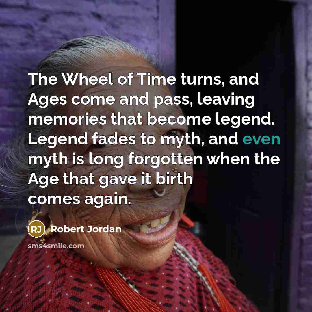 “The Wheel of Time turns, and Ages come and pass,…” quote by Robert Jordan