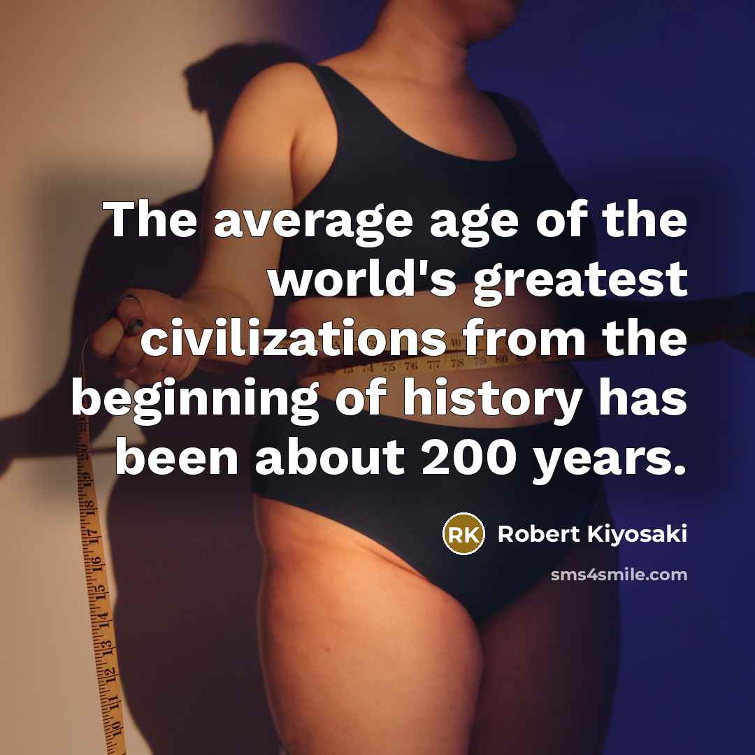 “The average age of the world's greatest civilizations from the…” quote by Robert Kiyosaki