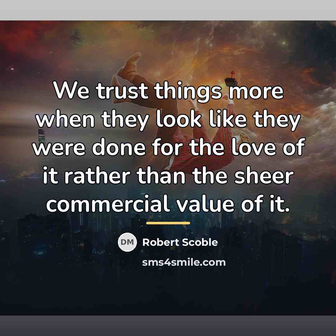 “We trust things more when they look like they were…” quote by Robert Scoble