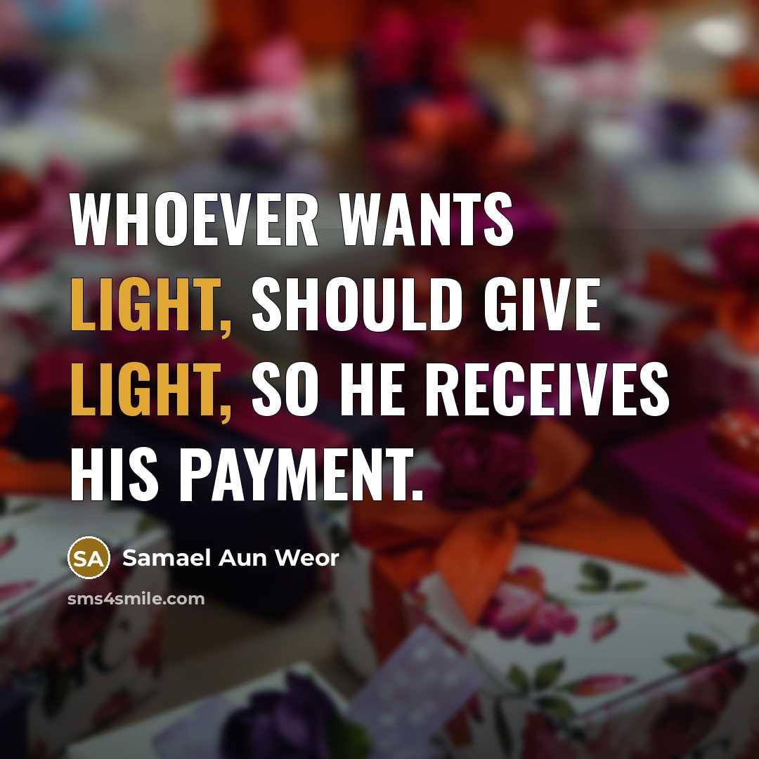 “Whoever wants light, should give light, so he receives his…” quote by Samael Aun Weor