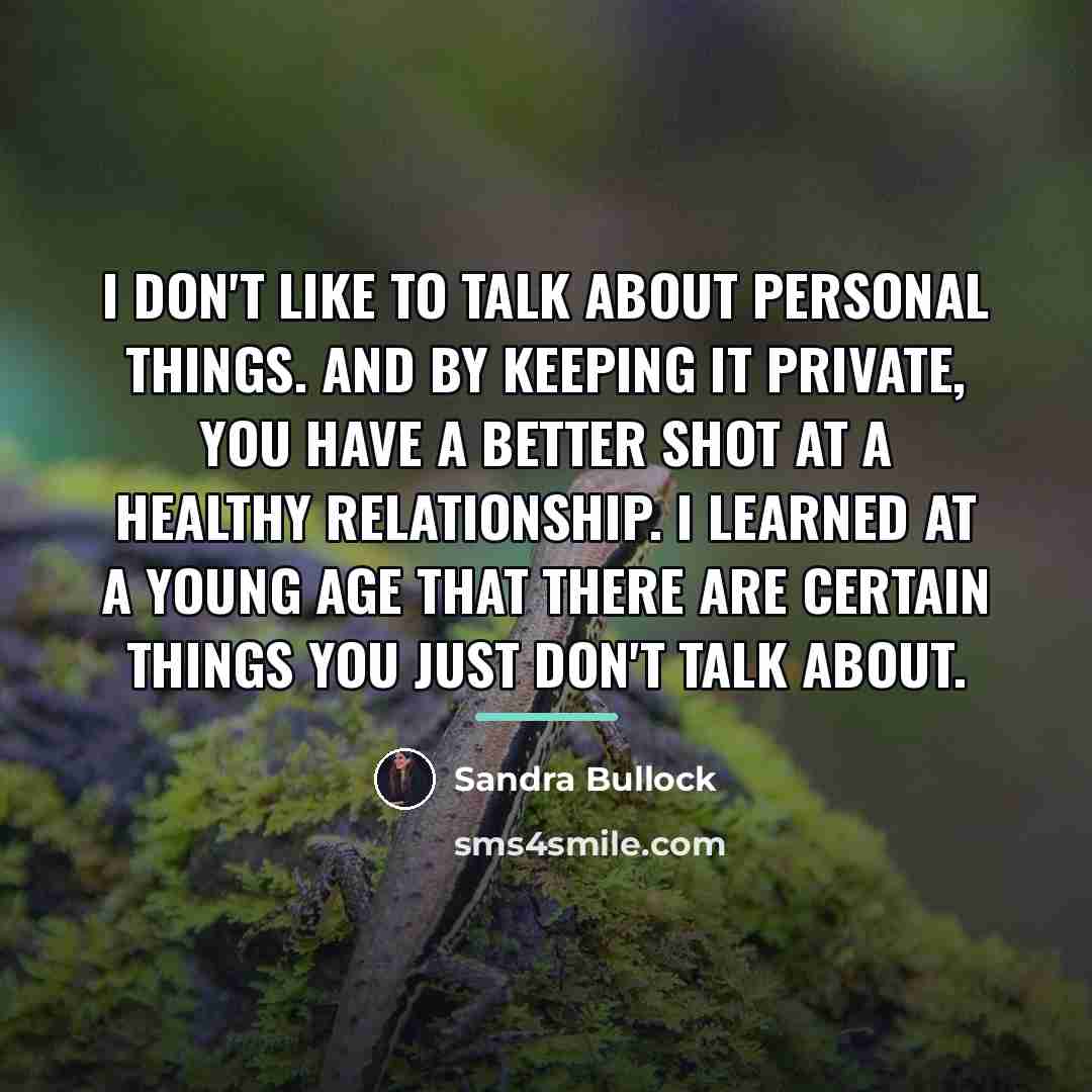 “I don't like to talk about personal things. And by…” quote by Sandra Bullock