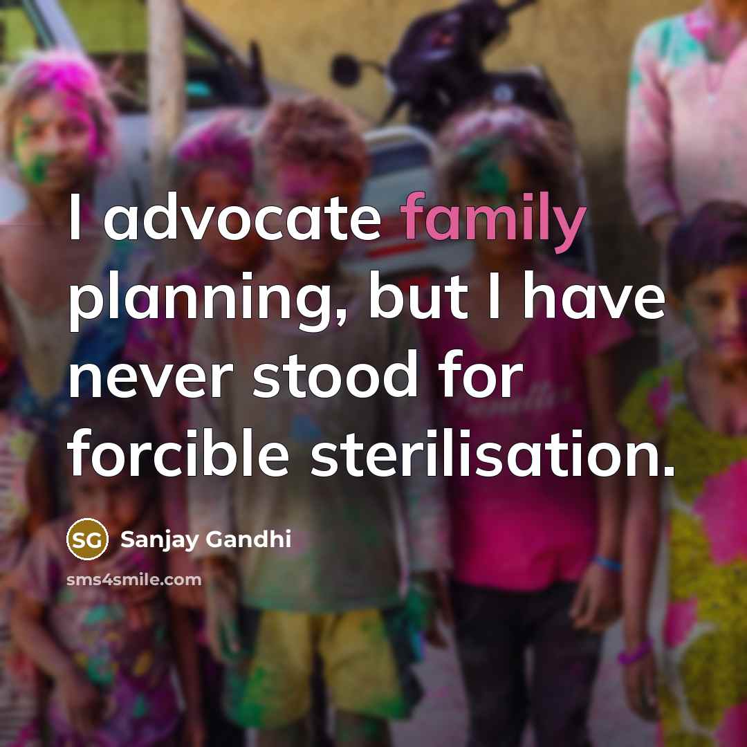“I advocate family planning, but I have never stood for…” quote by Sanjay Gandhi