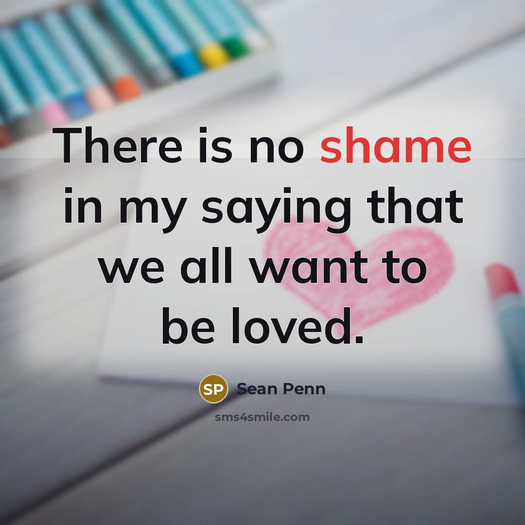 “There is no shame in my saying that we all…” quote by Sean Penn