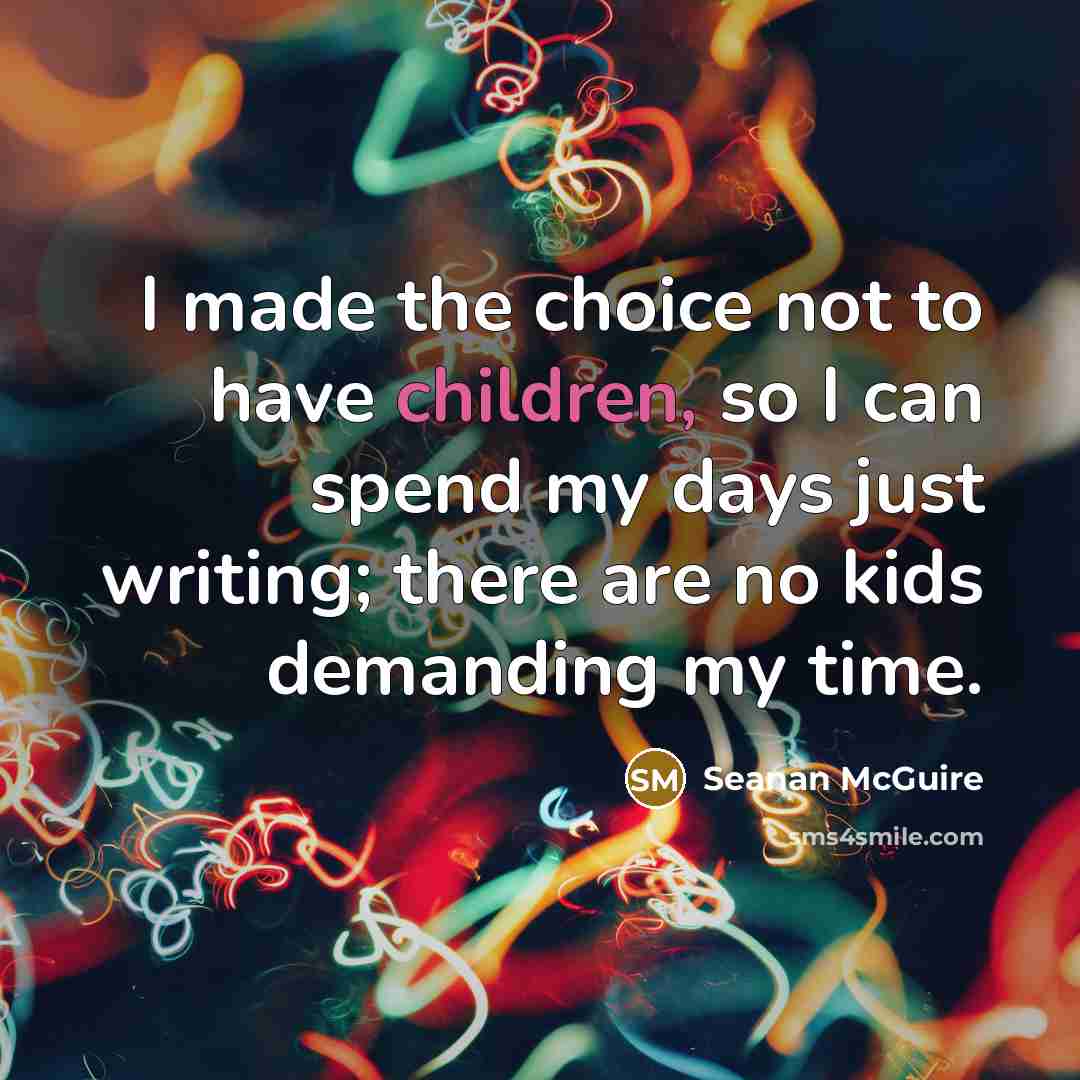 “I made the choice not to have children, so I…” quote by Seanan McGuire
