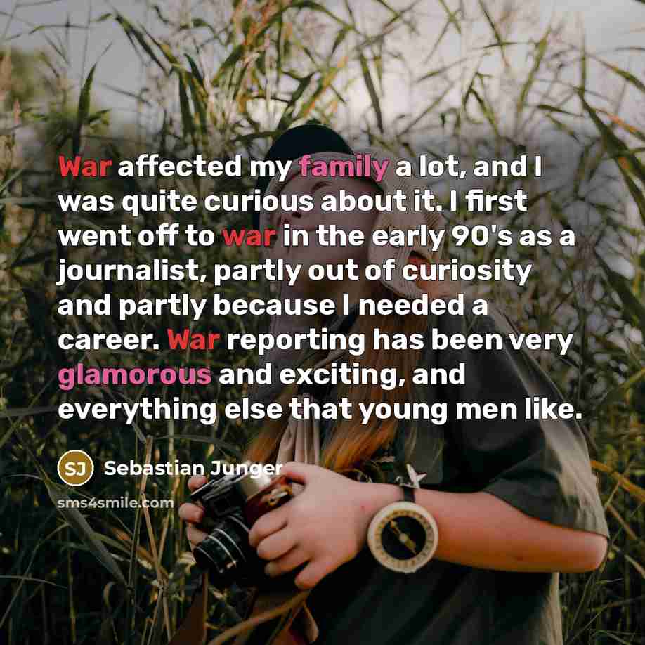 “War affected my family a lot, and I was quite…” quote by Sebastian Junger
