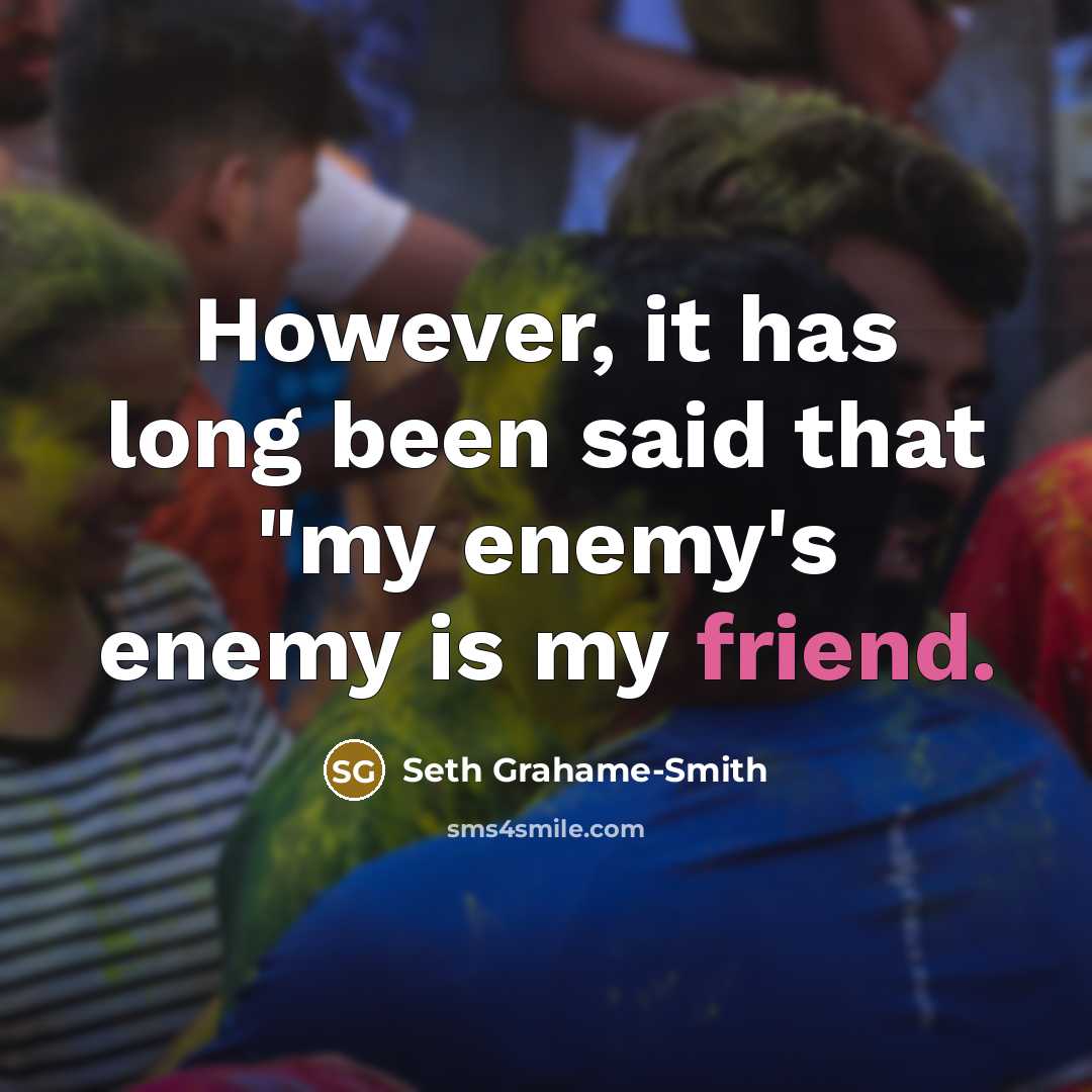 “However, it has long been said that "my enemy's enemy…” quote by Seth Grahame-Smith