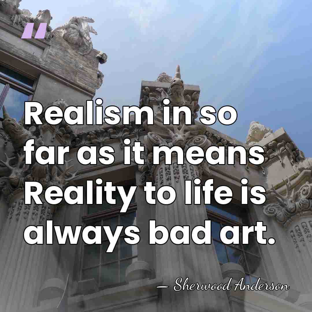 Realism in so far as it means Reality to life is always&hellip; - Sherwood Anderson