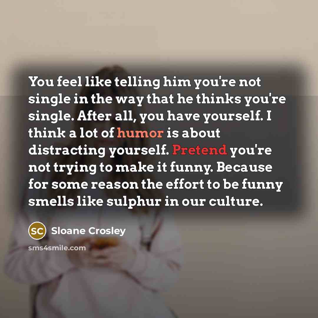 “You feel like telling him you're not single in the…” quote by Sloane Crosley