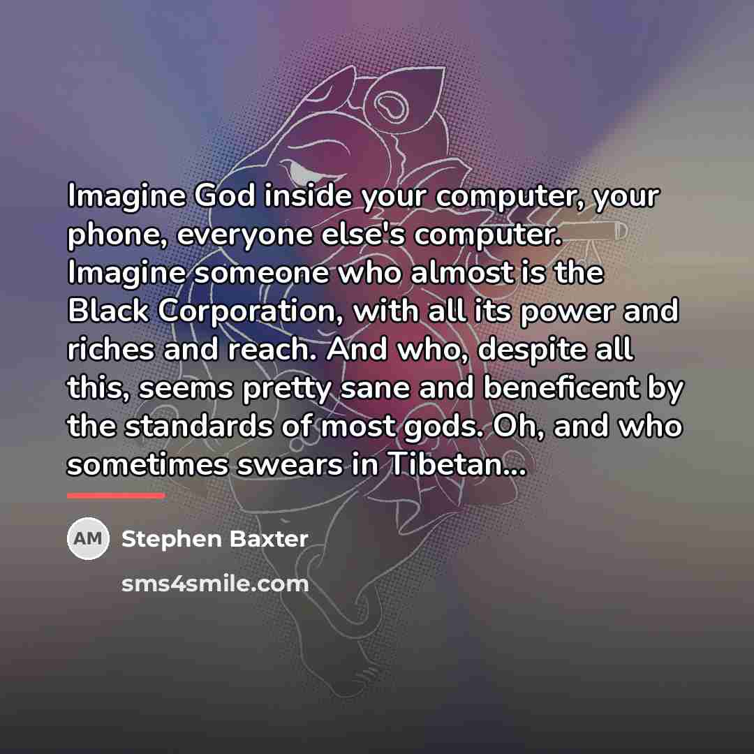 “Imagine God inside your computer, your phone, everyone else's computer.…” quote by Stephen Baxter