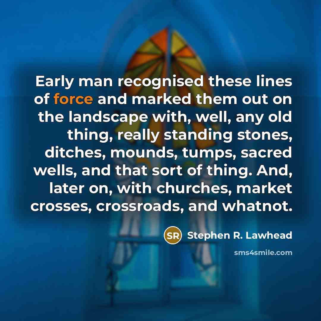 “Early man recognised these lines of force and marked them…” quote by Stephen R. Lawhead