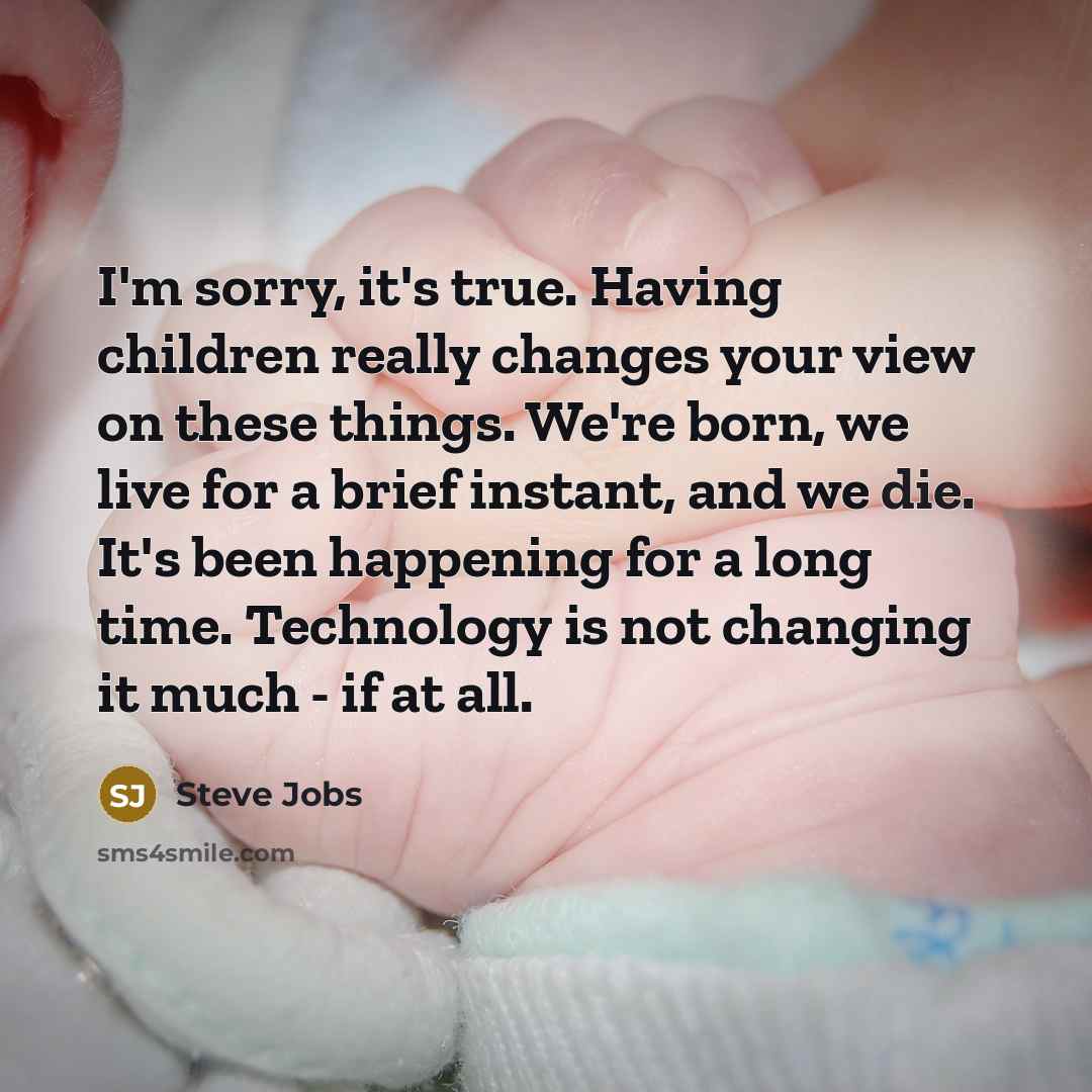 “I'm sorry, it's true. Having children really changes your view…” quote by Steve Jobs