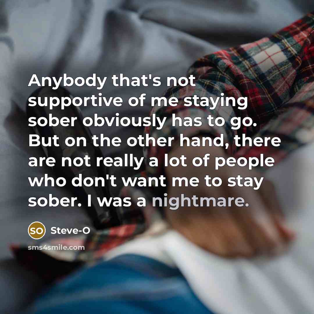 “Anybody that's not supportive of me staying sober obviously has…” quote by Steve-O