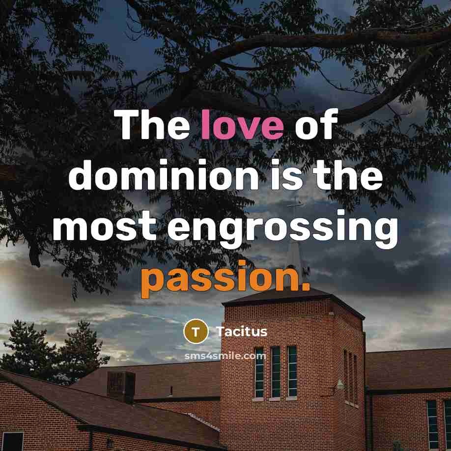 “The love of dominion is the most engrossing passion.…” quote by Tacitus