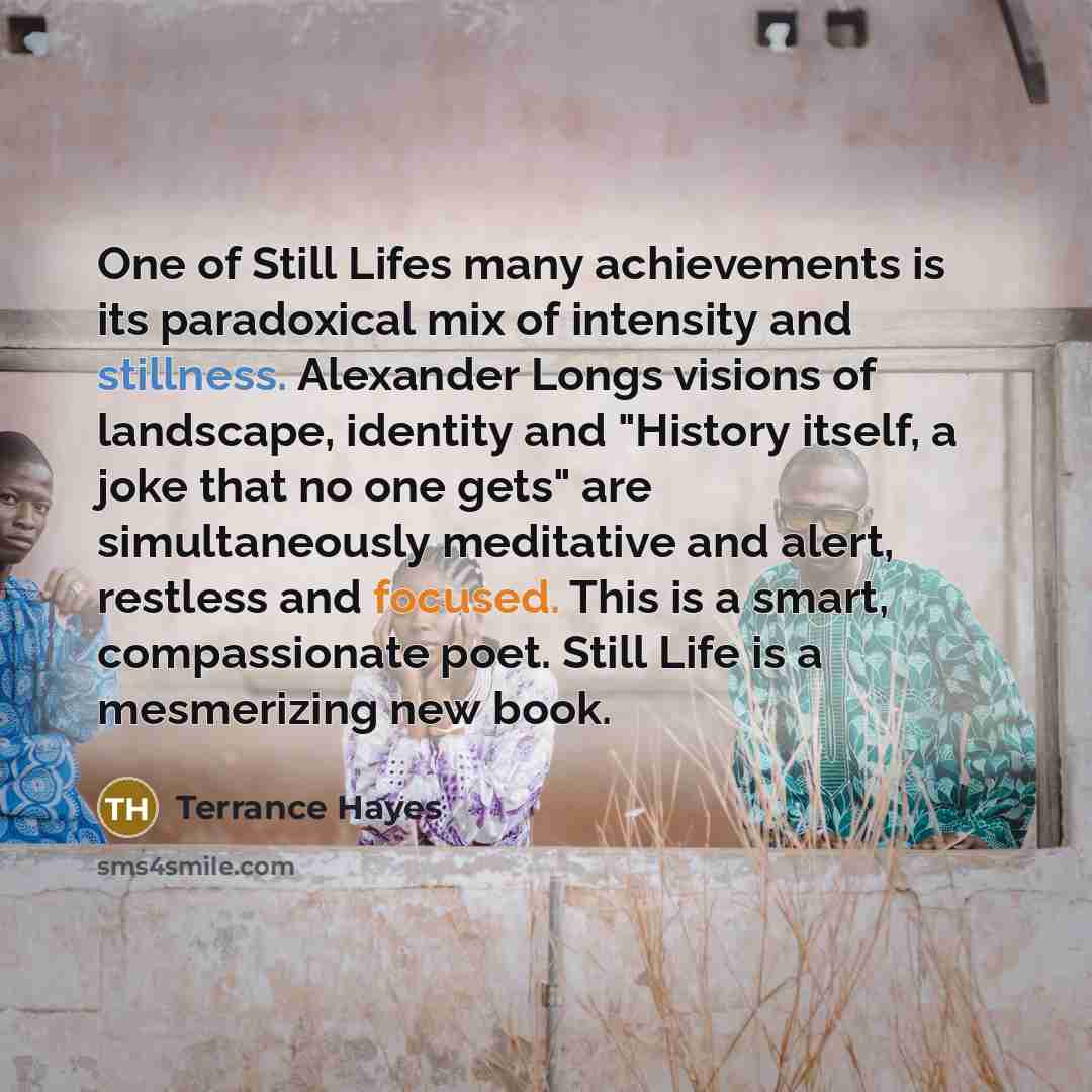 “One of Still Lifes many achievements is its paradoxical mix…” quote by Terrance Hayes