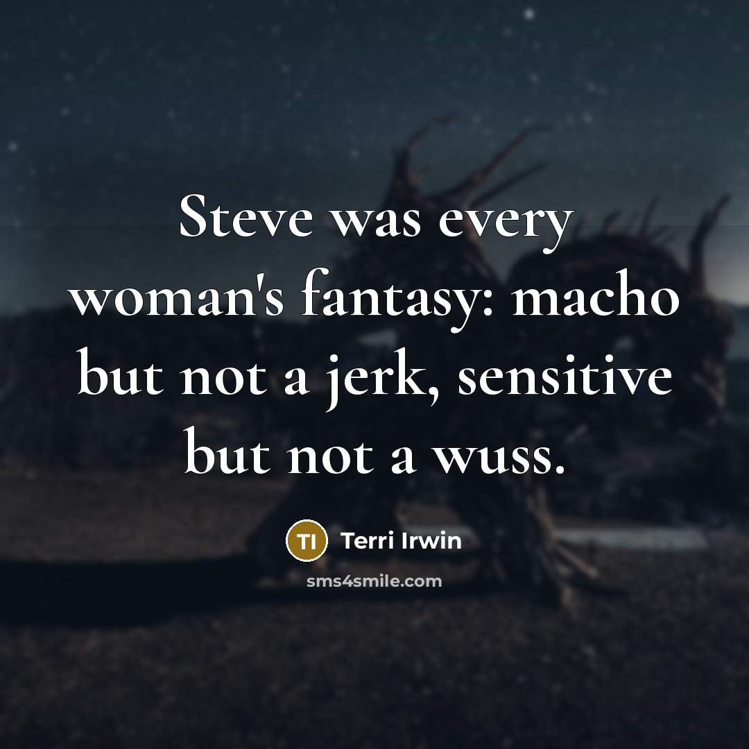 “Steve was every woman's fantasy: macho but not a jerk,…” quote by Terri Irwin