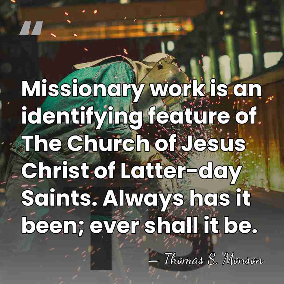 Missionary work is an identifying feature of The Church of Jesus Christ&hellip; - Thomas S. Monson