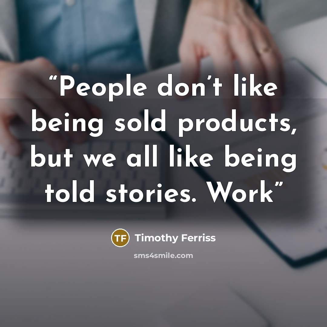 “People don’t like being sold products, but we all like being told stories. Work” quote by Timothy Ferriss