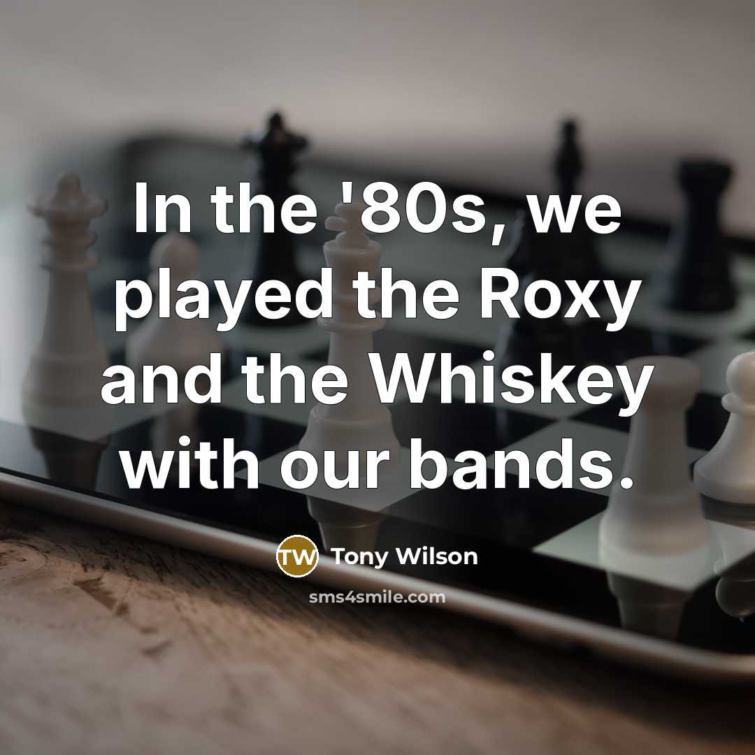 “In the '80s, we played the Roxy and the Whiskey…” quote by Tony Wilson