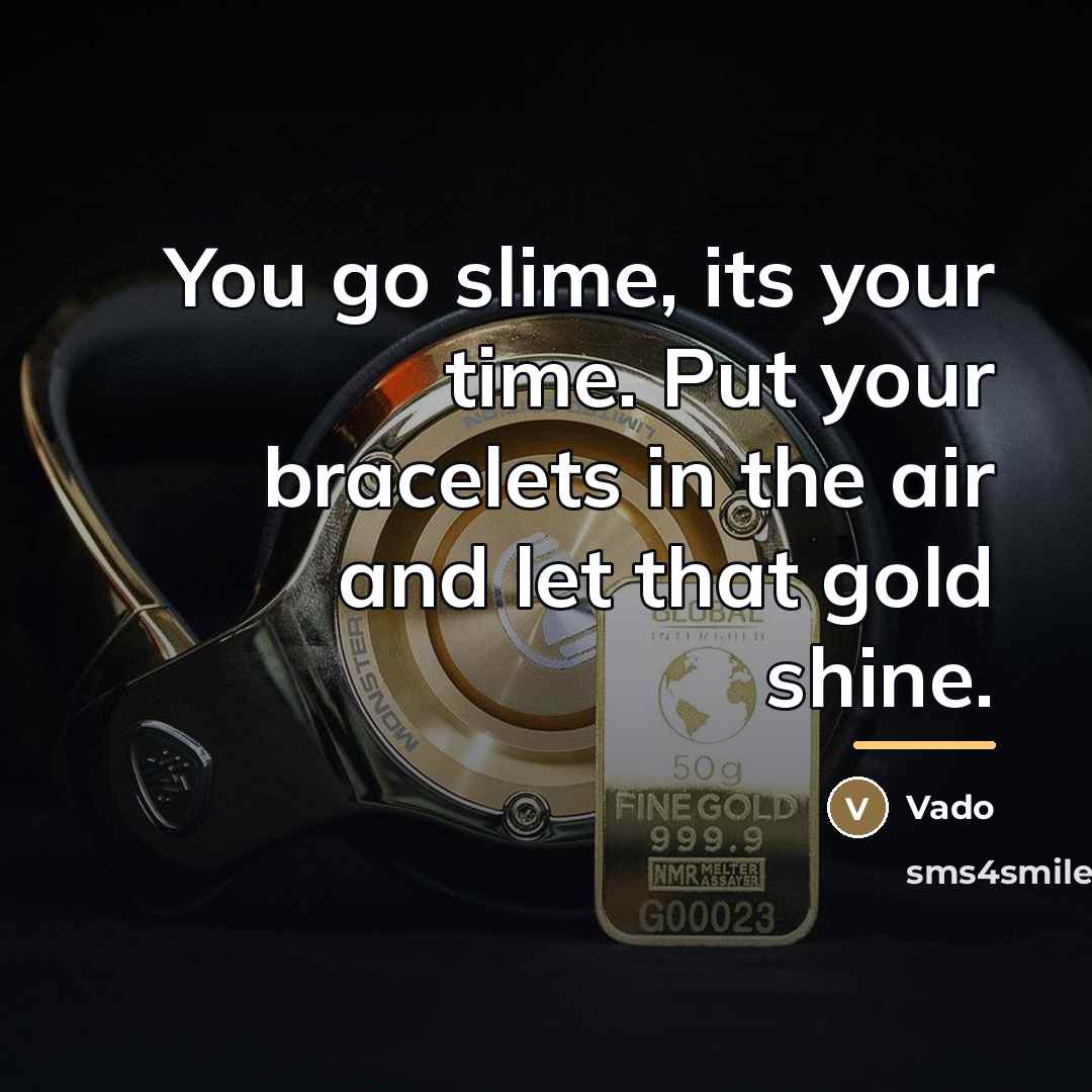 “You go slime, its your time. Put your bracelets in…” quote by Vado