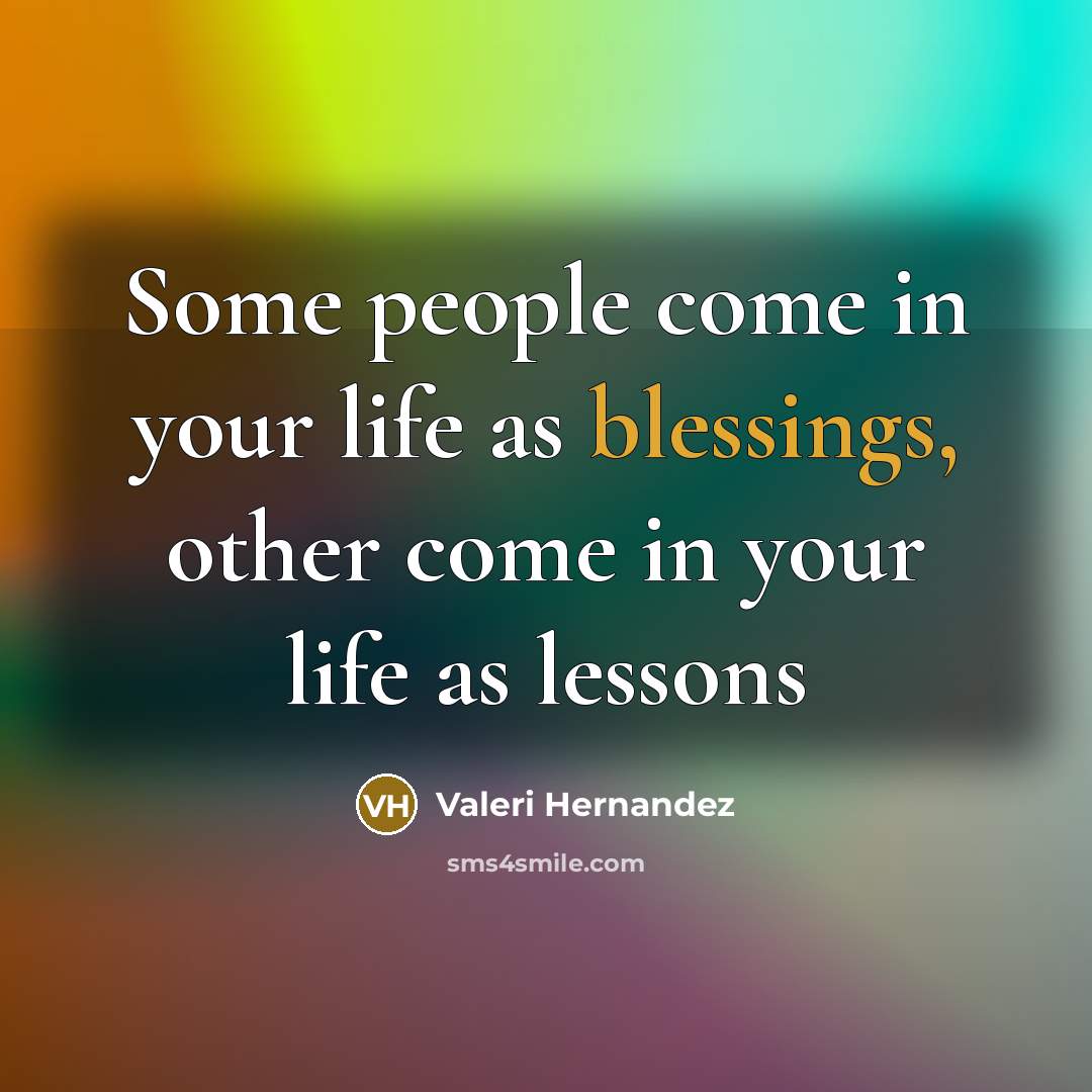“Some people come in your life as blessings, other come…” quote by Valeri Hernandez