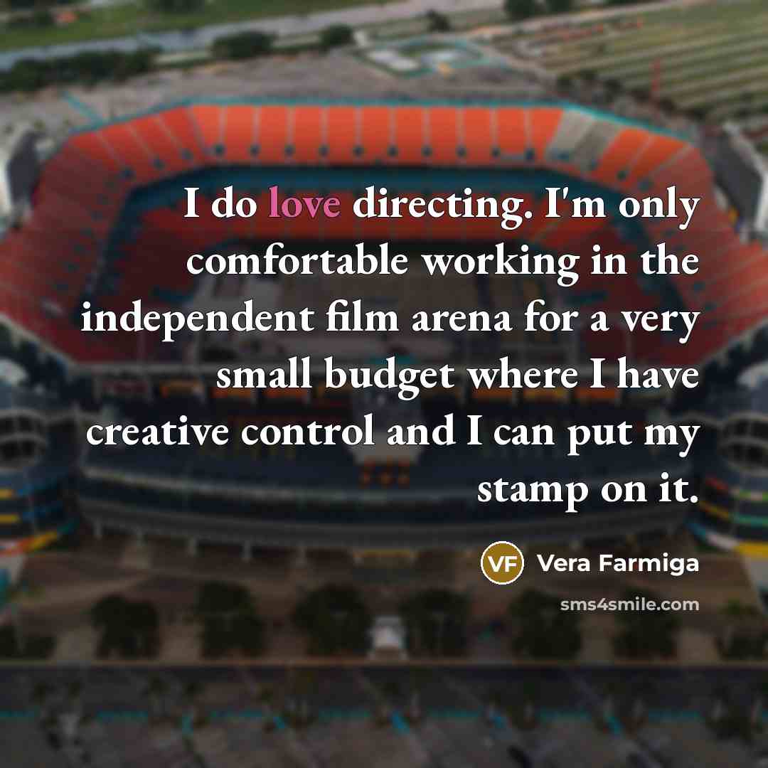 “I do love directing. I'm only comfortable working in the…” quote by Vera Farmiga