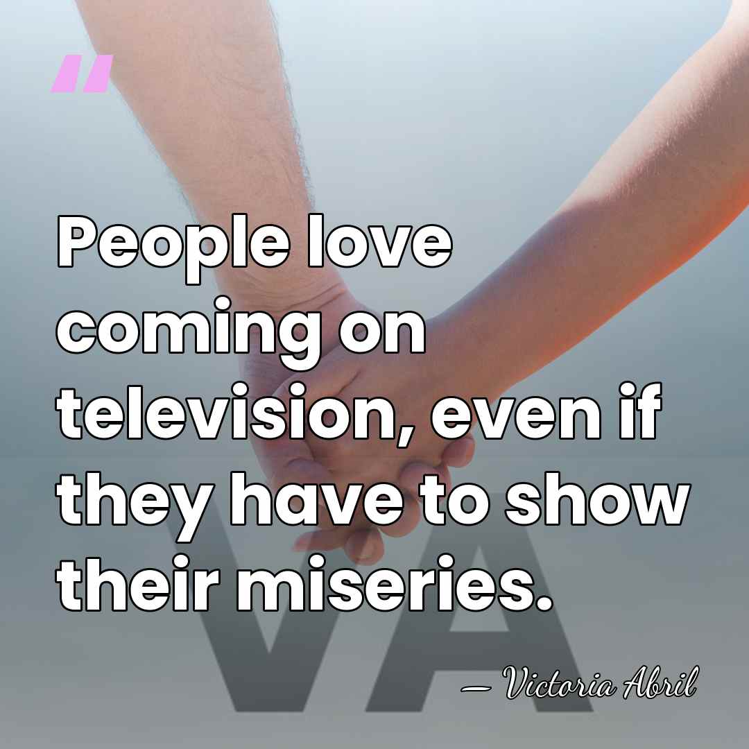 People love coming on television, even if they have to show their&hellip; - Victoria Abril
