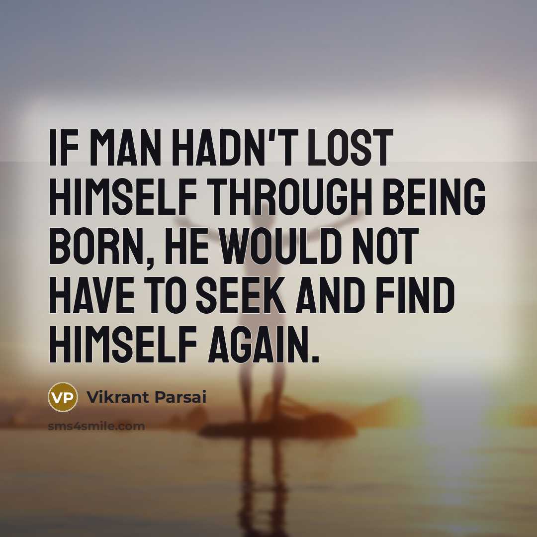 “If man hadn't lost himself through being born, he would…” quote by Vikrant Parsai