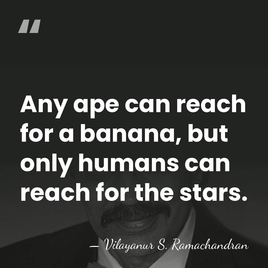 Any ape can reach for a banana, but only humans can reach&hellip; - Vilayanur S. Ramachandran