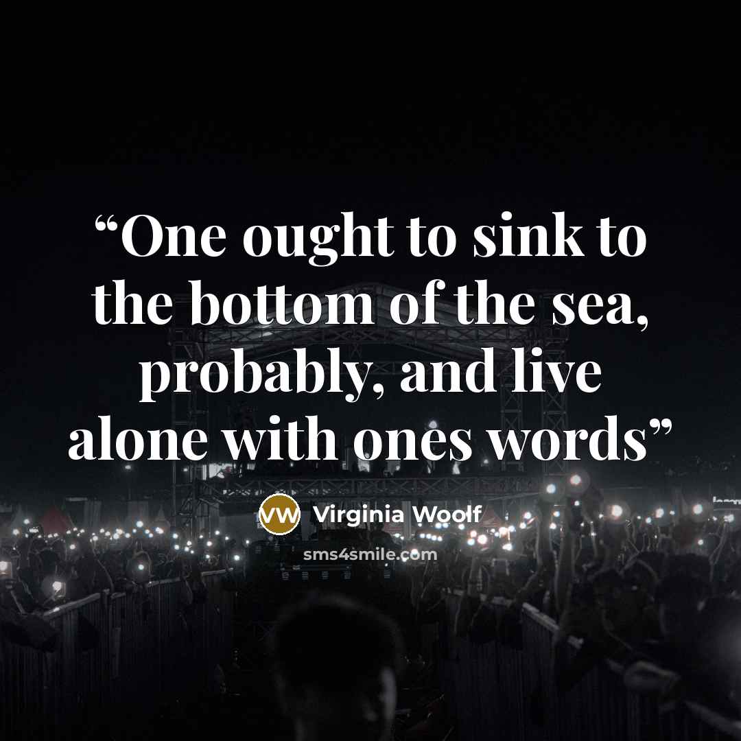 “One ought to sink to the bottom of the sea, probably, and live alone with ones words” quote by Virginia Woolf
