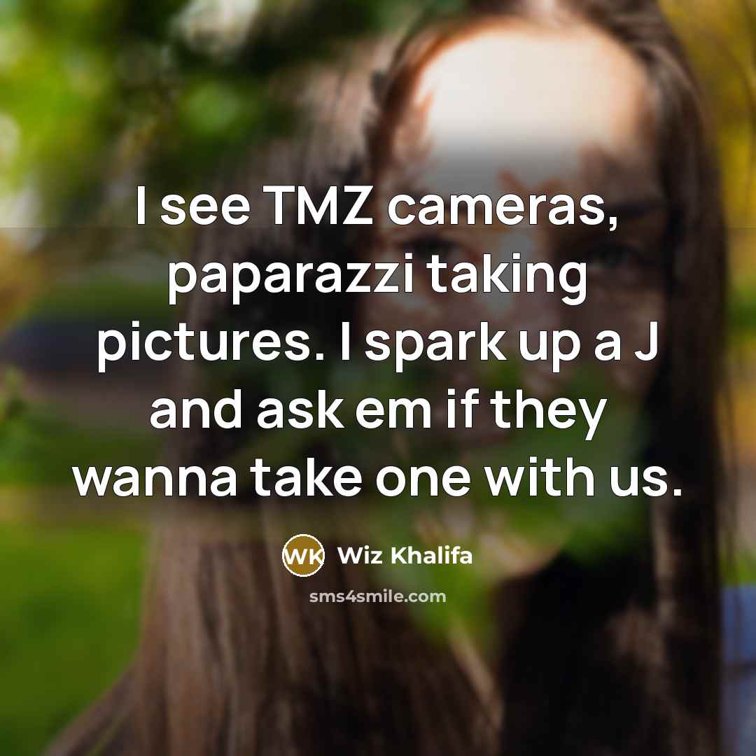 “I see TMZ cameras, paparazzi taking pictures. I spark up…” quote by Wiz Khalifa