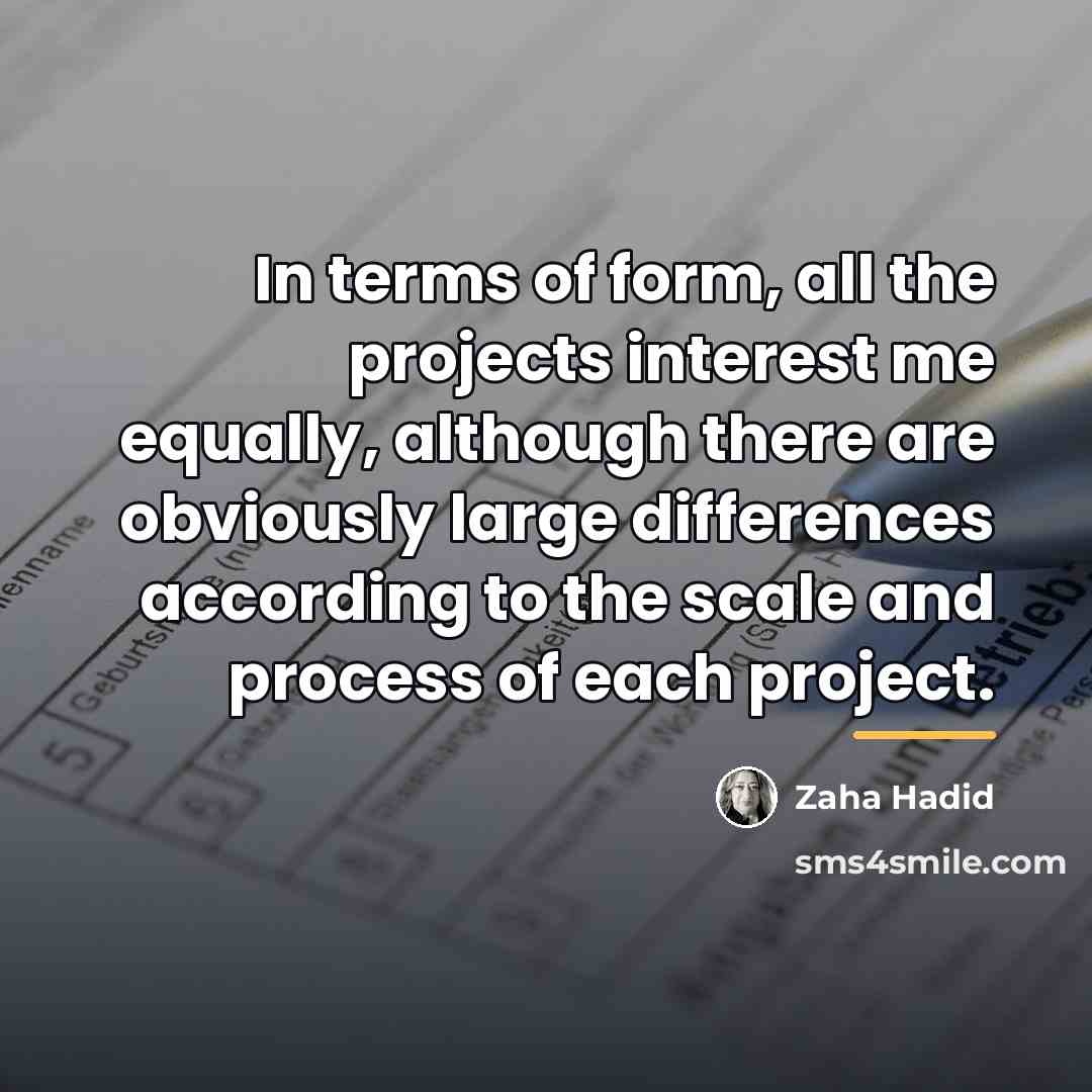 “In terms of form, all the projects interest me equally,…” quote by Zaha Hadid