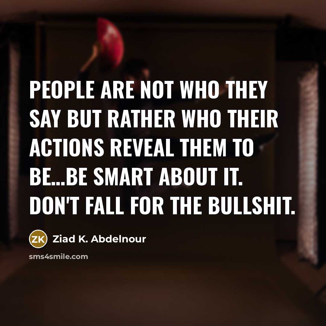 “People are not who they say but rather who their…” quote by Ziad K. Abdelnour